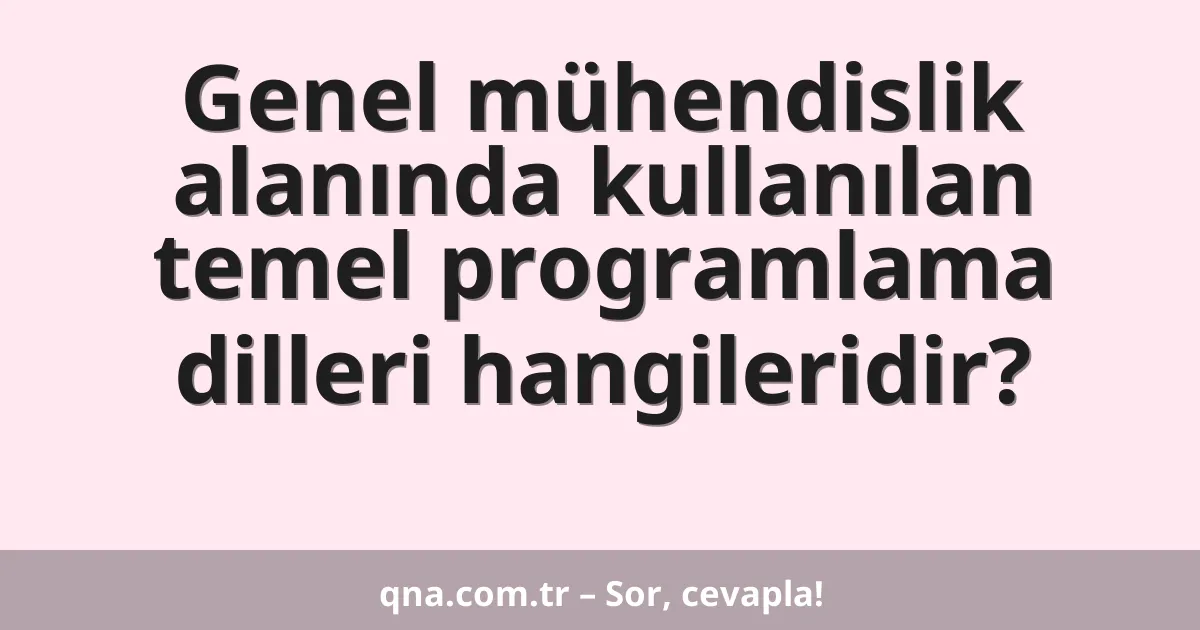 Genel mühendislik alanında kullanılan temel programlama dilleri hangileridir?