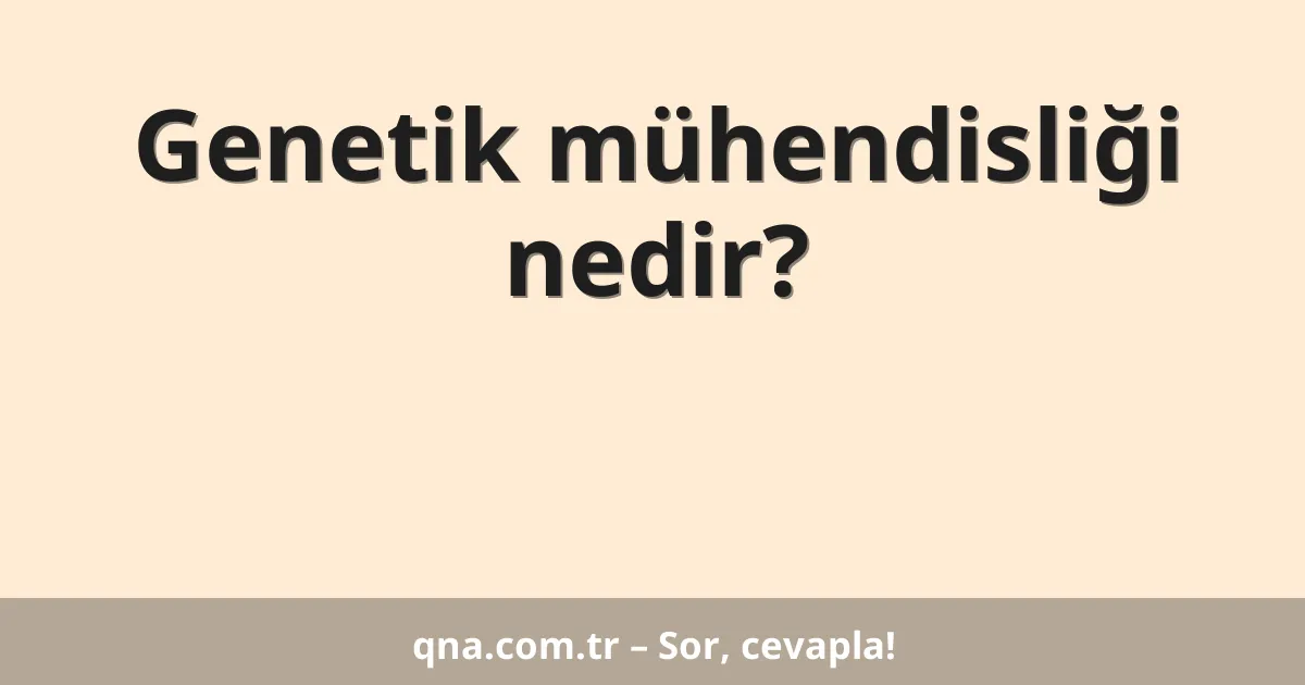 Genetik mühendisliği nedir?