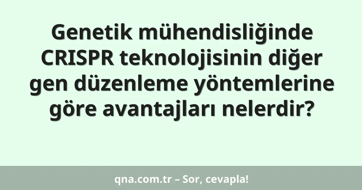 Genetik mühendisliğinde CRISPR teknolojisinin diğer gen düzenleme yöntemlerine göre avantajları nelerdir?