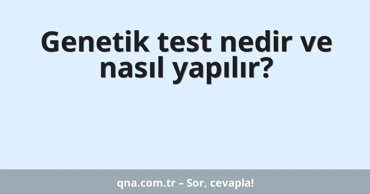 Genetik test nedir ve nasıl yapılır?