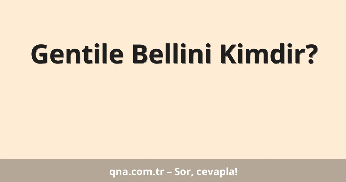 Gentile Bellini Kimdir?
