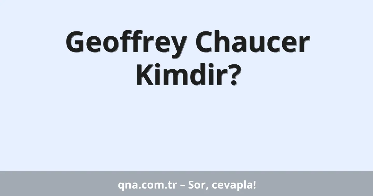 Geoffrey Chaucer Kimdir?