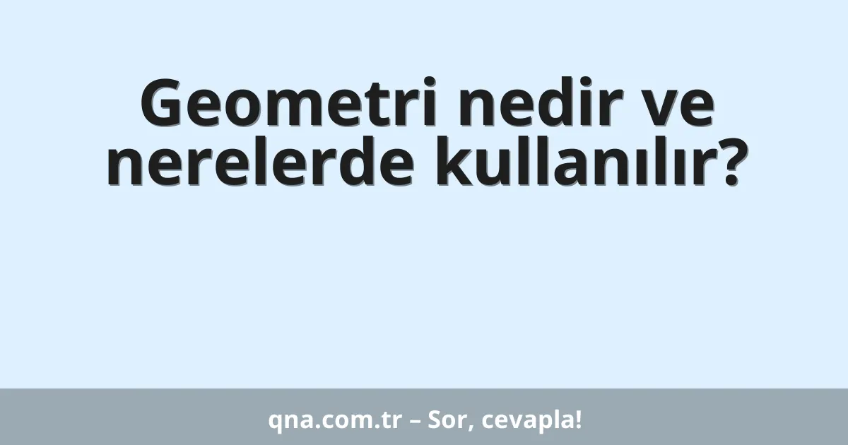 Geometri nedir ve nerelerde kullanılır?