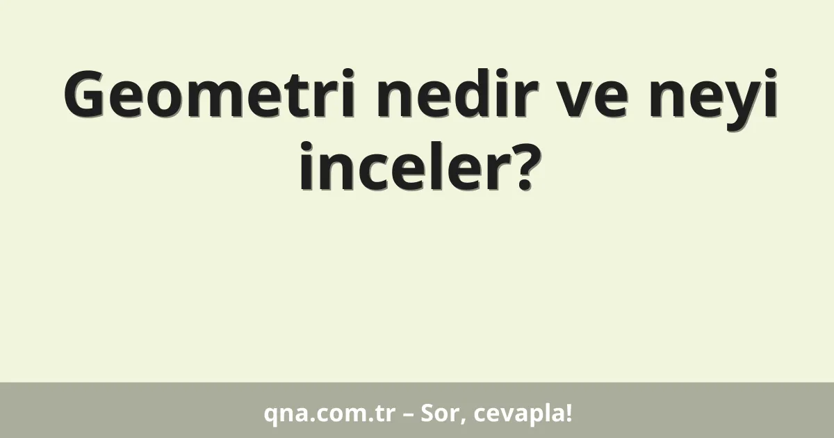 Geometri nedir ve neyi inceler?