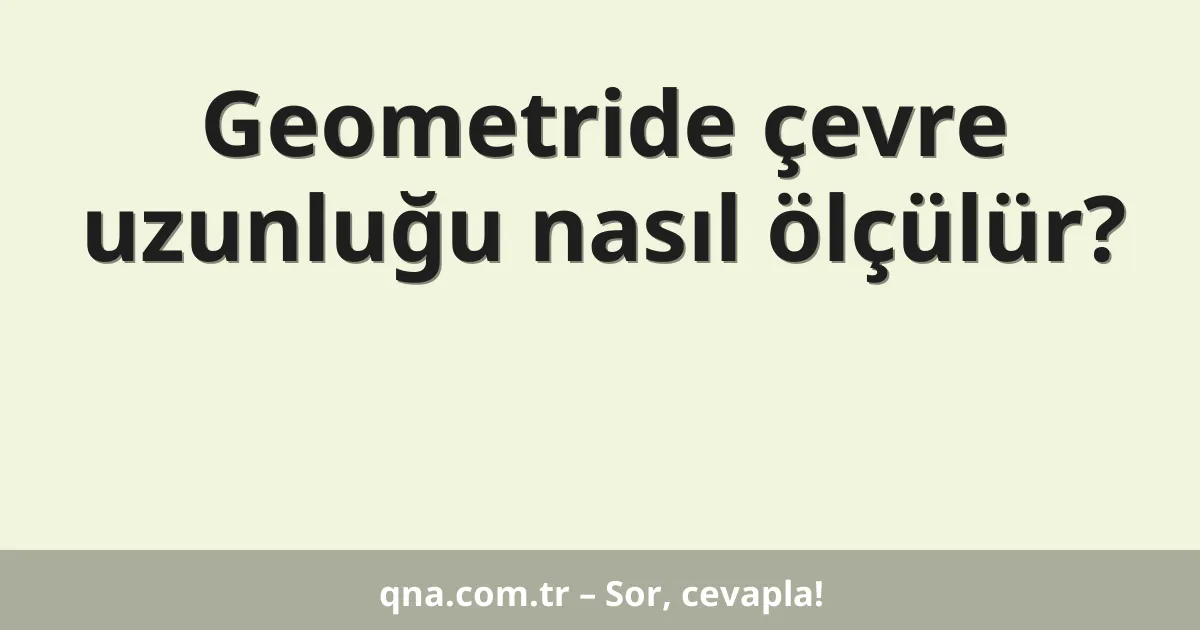 Geometride çevre uzunluğu nasıl ölçülür?