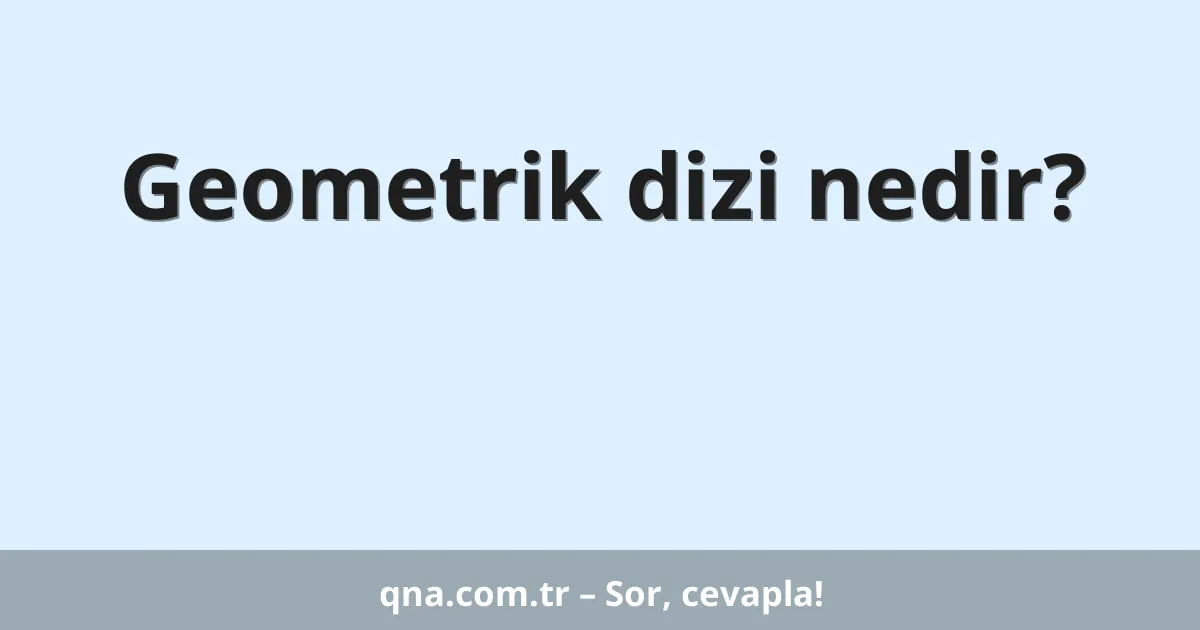 Geometrik dizi nedir?