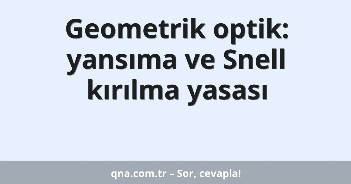 Geometrik optik: yansıma ve Snell kırılma yasası