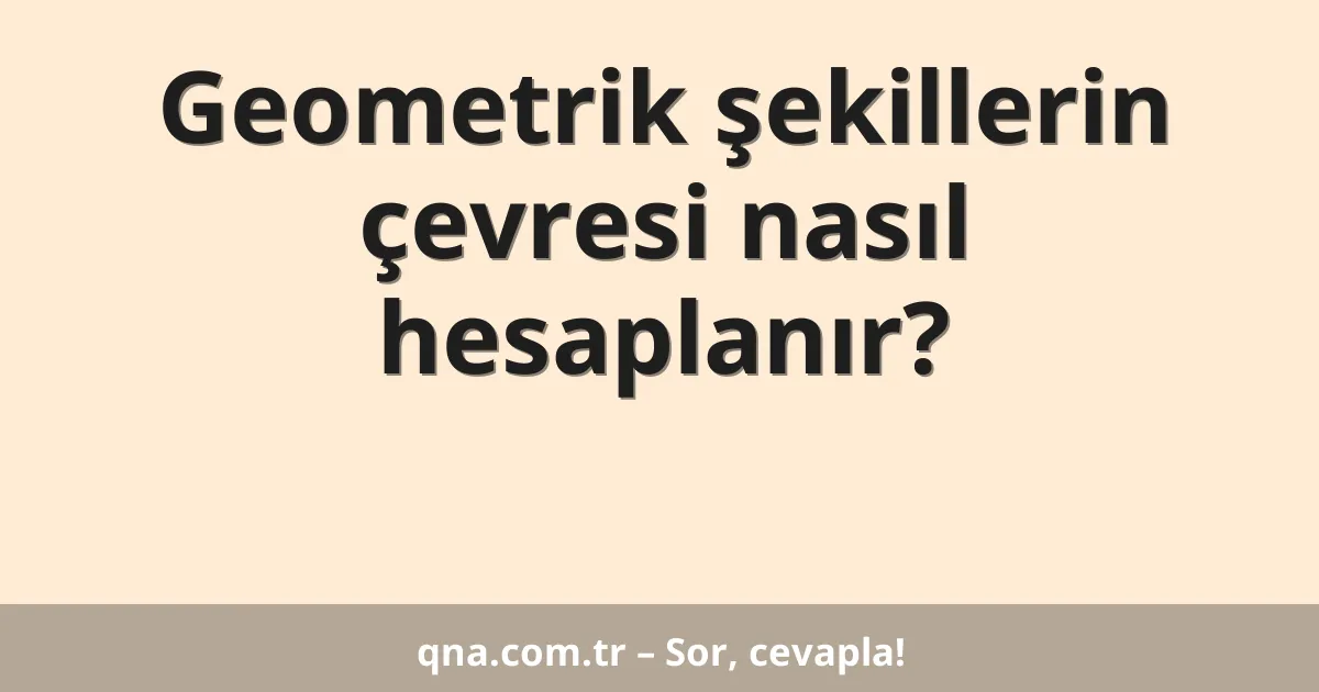 Geometrik şekillerin çevresi nasıl hesaplanır?