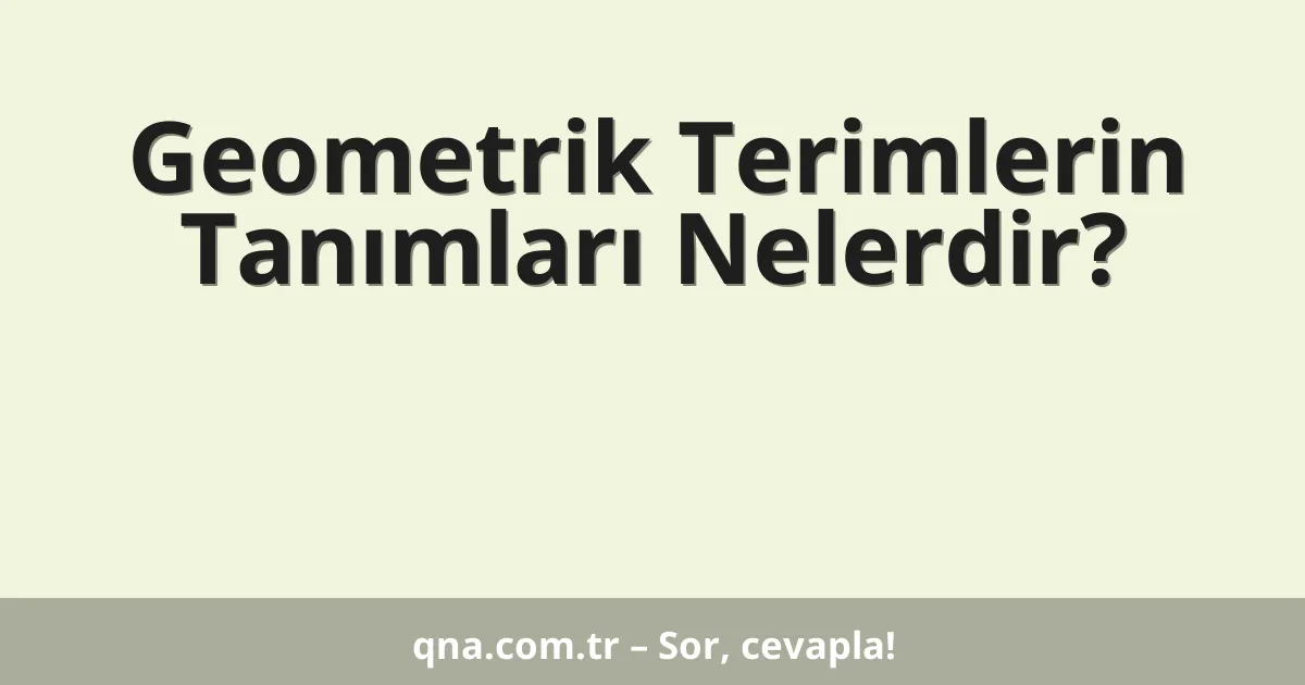 Geometrik Terimlerin Tanımları Nelerdir?