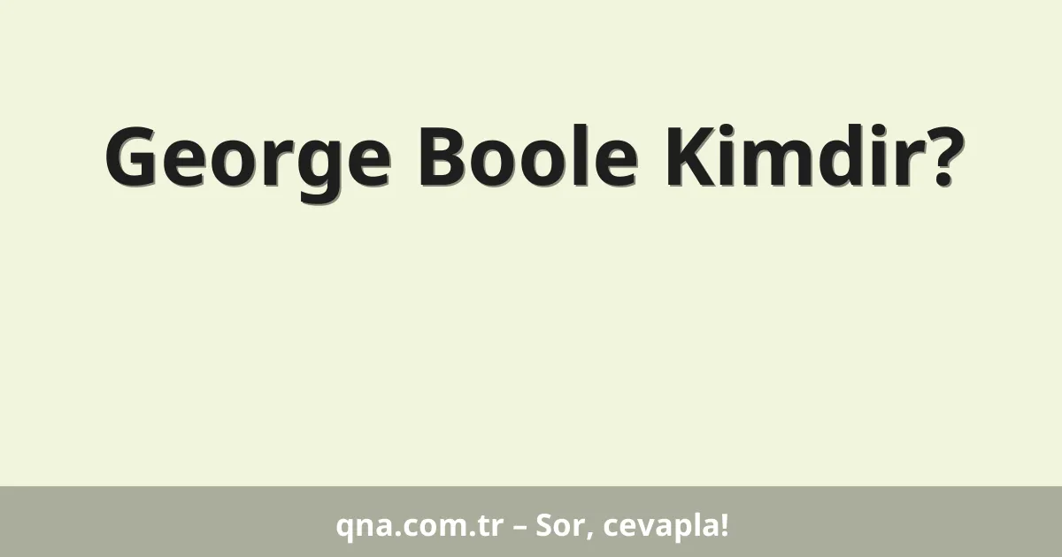 George Boole Kimdir?