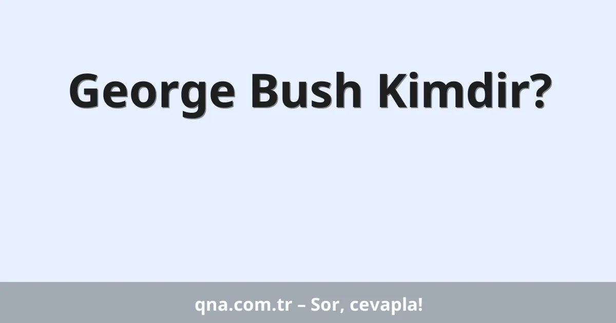 George Bush Kimdir?
