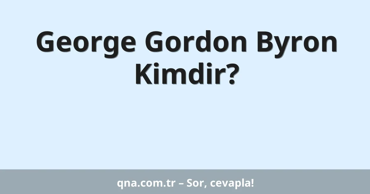 George Gordon Byron Kimdir?
