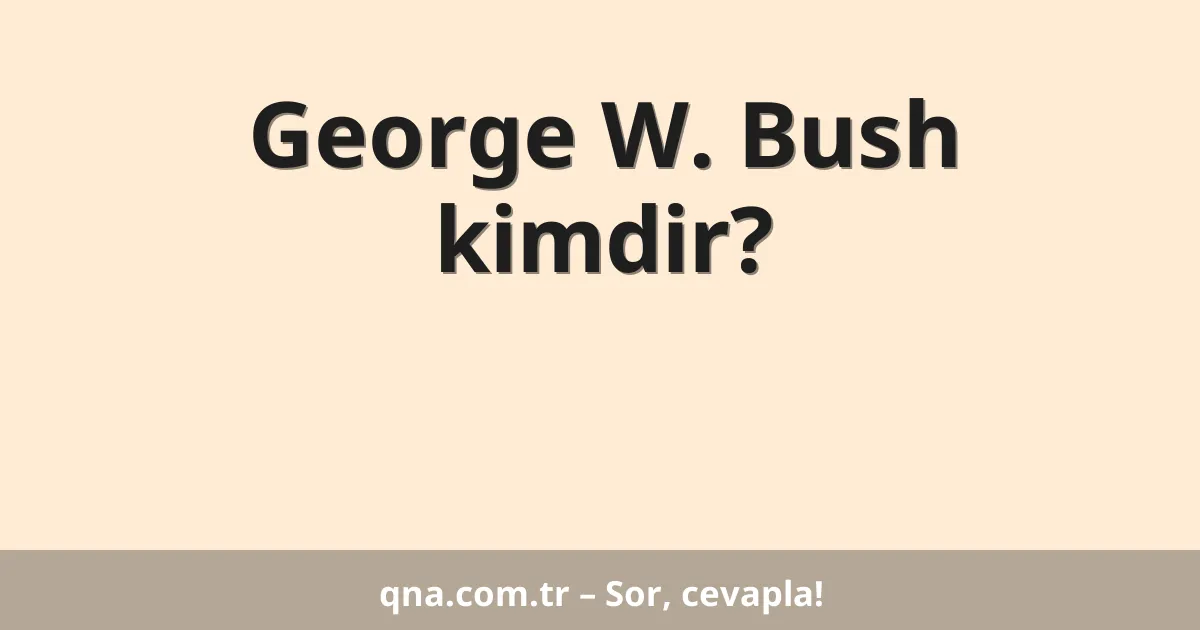 George W. Bush kimdir?