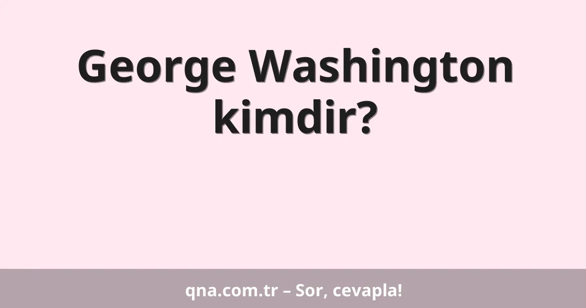 George Washington kimdir?