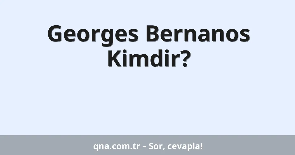 Georges Bernanos Kimdir?