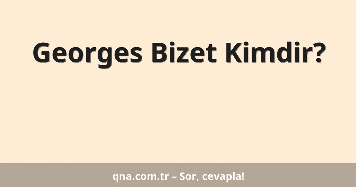Georges Bizet Kimdir?