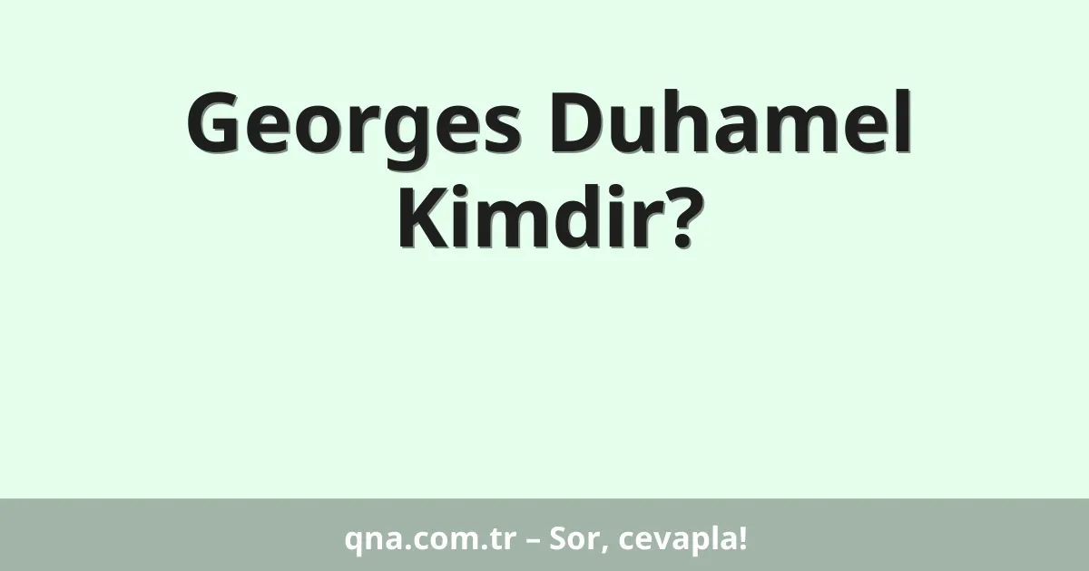 Georges Duhamel Kimdir?