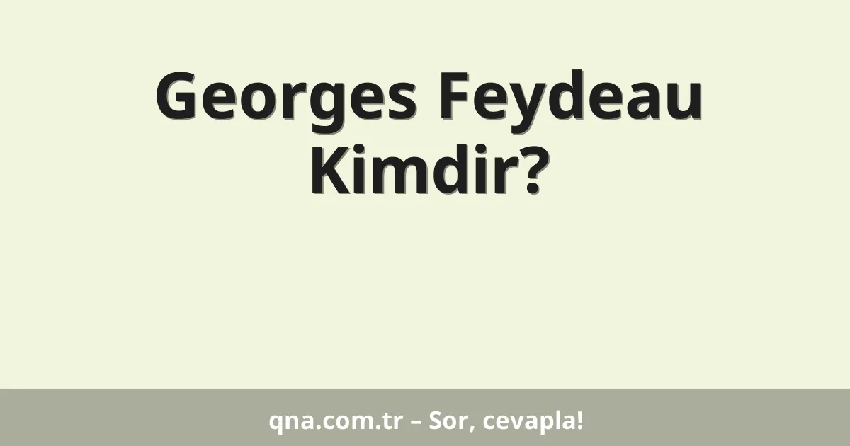 Georges Feydeau Kimdir?