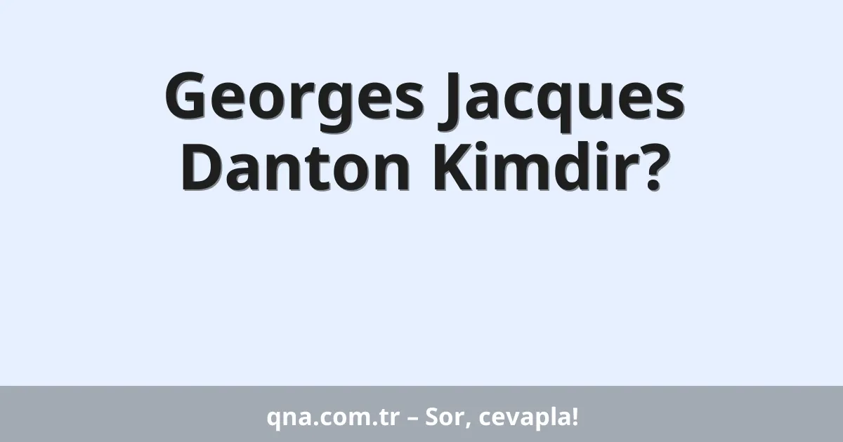 Georges Jacques Danton Kimdir?