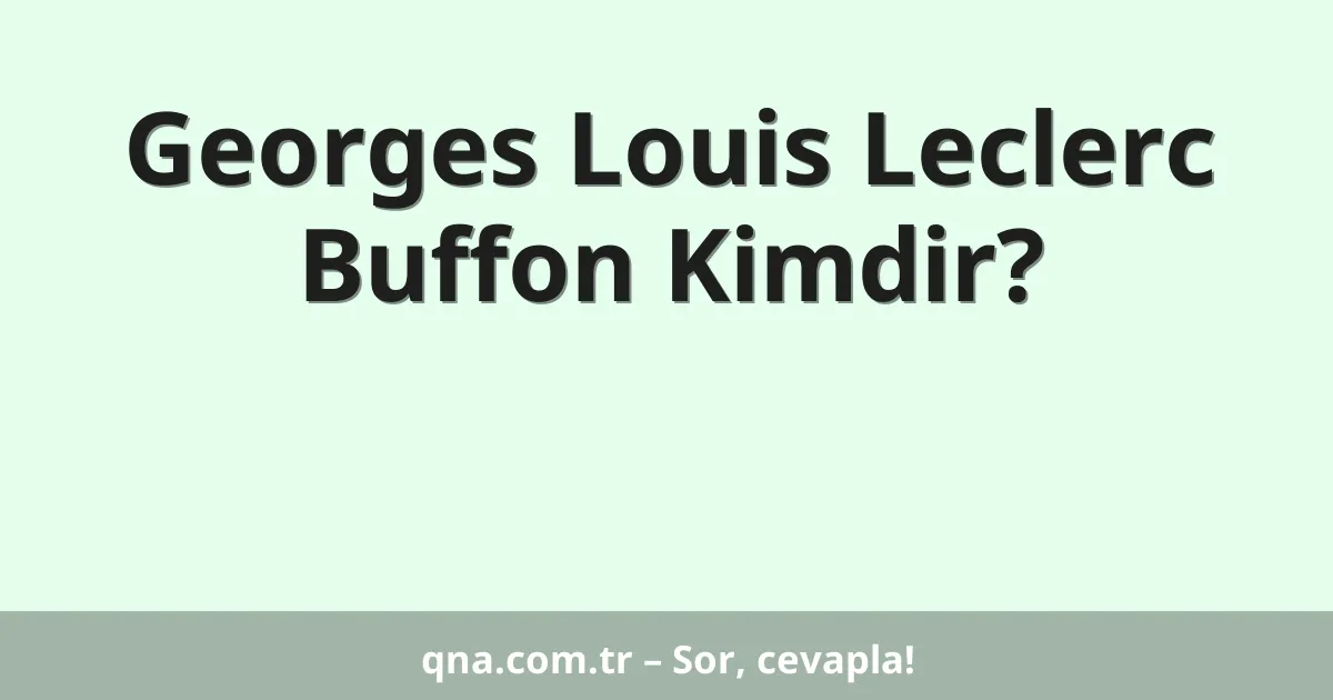 Georges Louis Leclerc Buffon Kimdir?