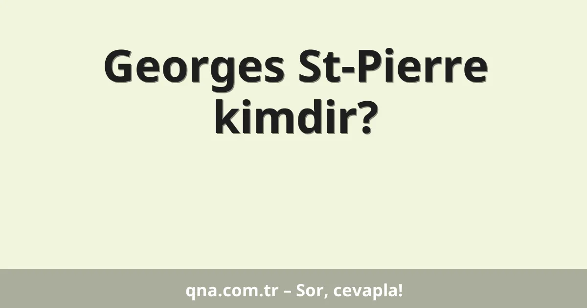 Georges St-Pierre kimdir?