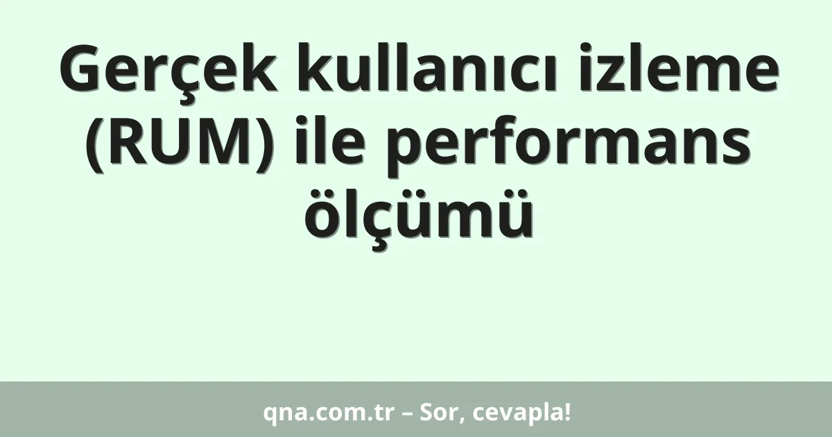 Gerçek kullanıcı izleme (RUM) ile performans ölçümü