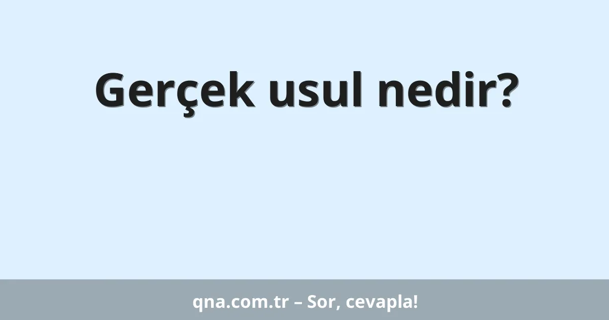 Gerçek usul nedir?