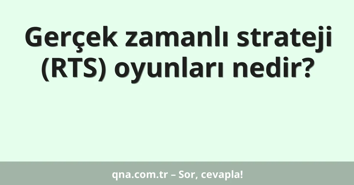 Gerçek zamanlı strateji (RTS) oyunları nedir?