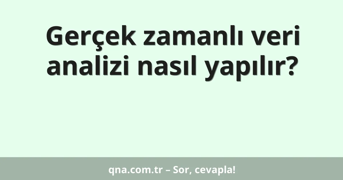 Gerçek zamanlı veri analizi nasıl yapılır?