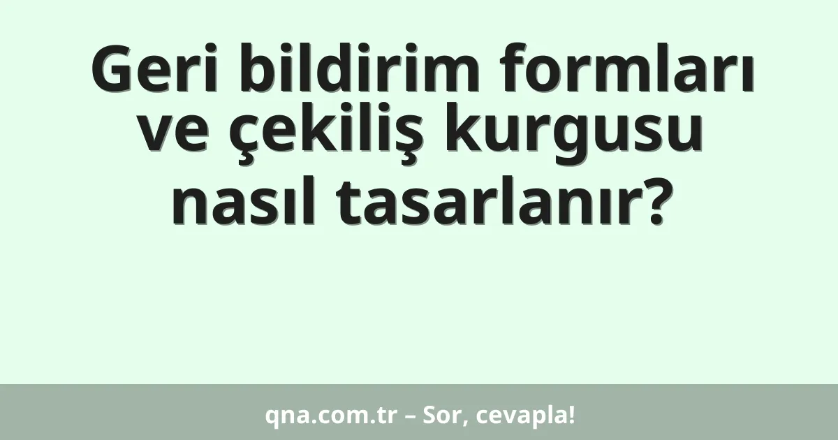Geri bildirim formları ve çekiliş kurgusu nasıl tasarlanır?