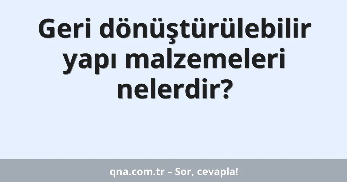 Geri dönüştürülebilir yapı malzemeleri nelerdir?