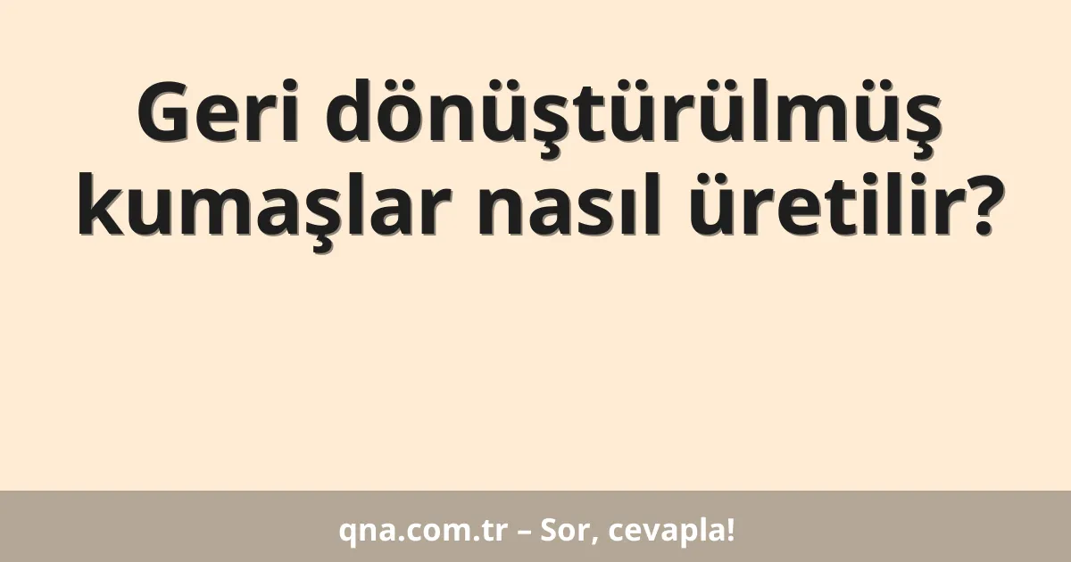 Geri dönüştürülmüş kumaşlar nasıl üretilir?