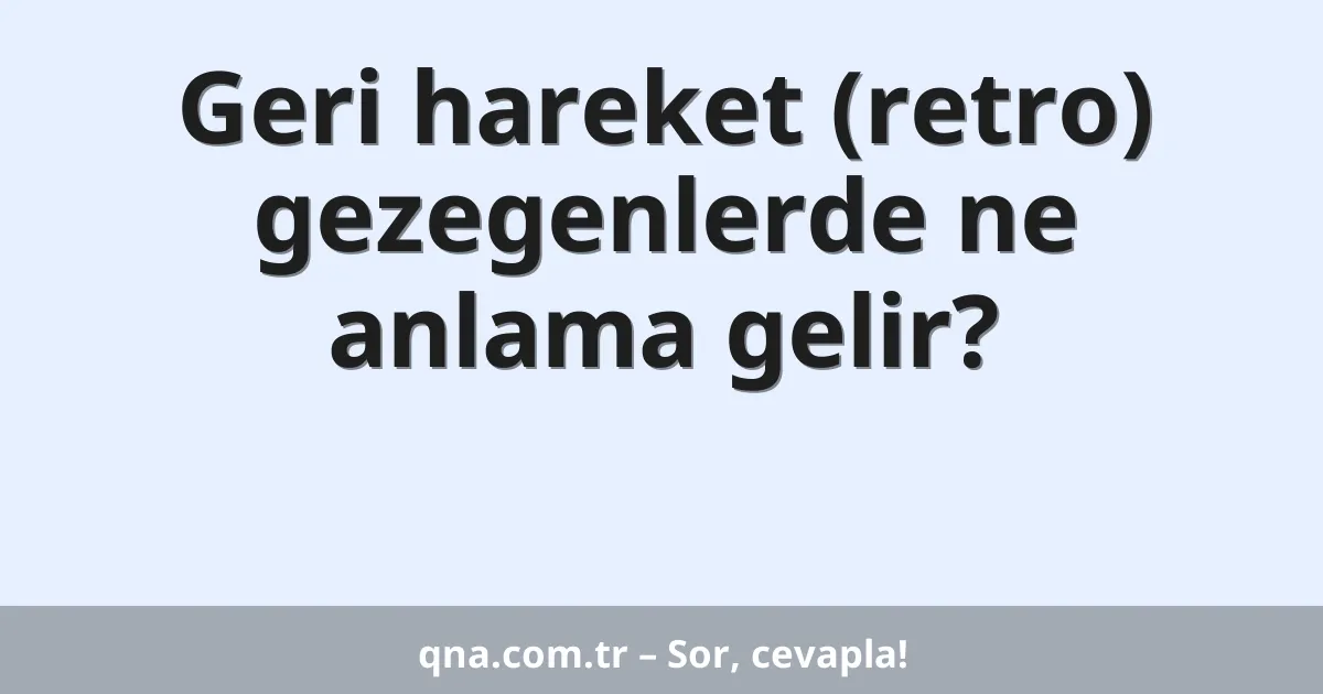 Geri hareket (retro) gezegenlerde ne anlama gelir?