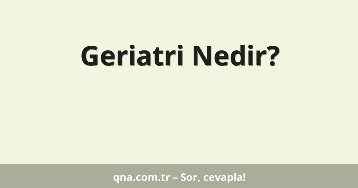 Geriatri Nedir?