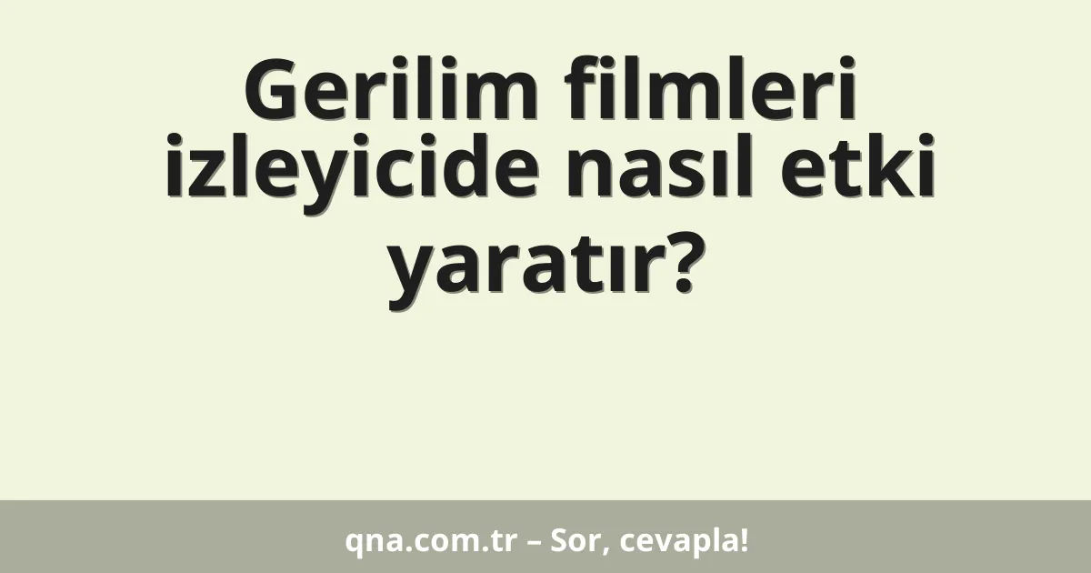 Gerilim filmleri izleyicide nasıl etki yaratır?