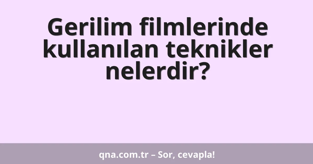 Gerilim filmlerinde kullanılan teknikler nelerdir?