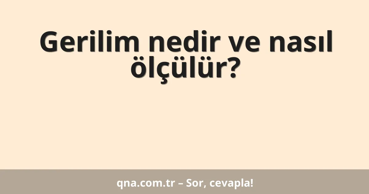 Gerilim nedir ve nasıl ölçülür?