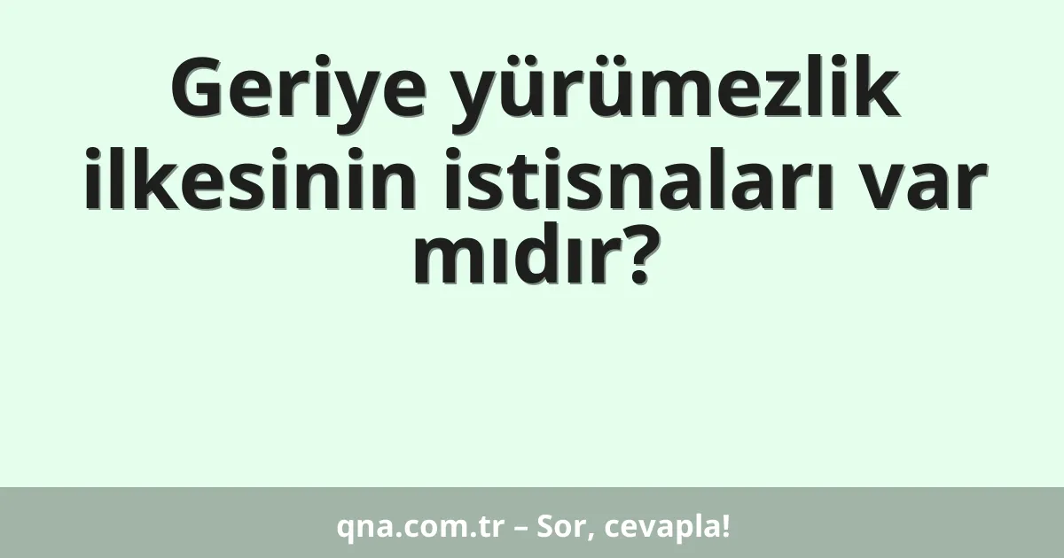 Geriye yürümezlik ilkesinin istisnaları var mıdır?