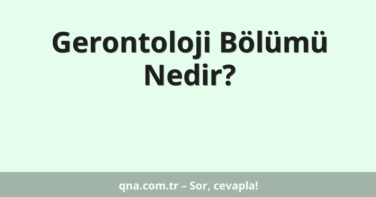 Gerontoloji Bölümü Nedir?