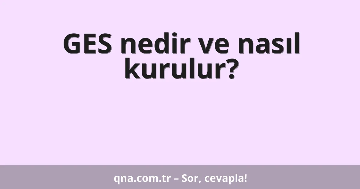 GES nedir ve nasıl kurulur?