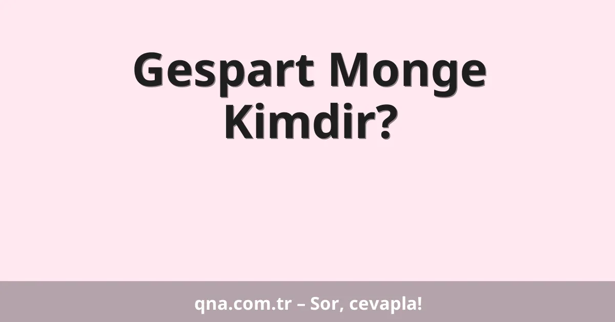 Gespart Monge Kimdir?