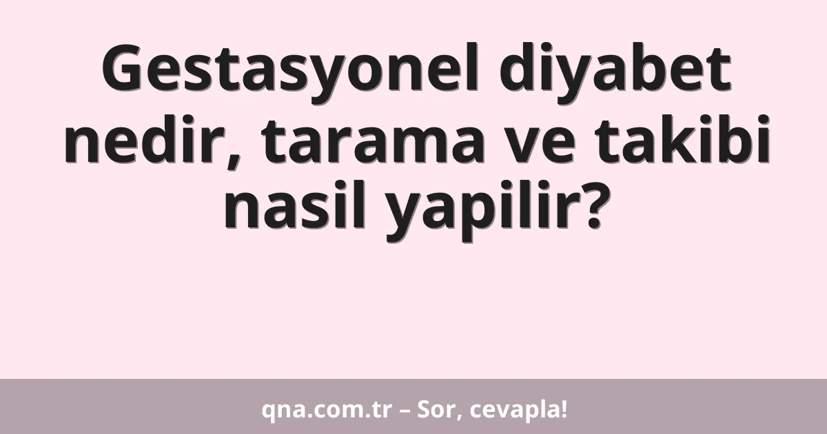 Gestasyonel diyabet nedir, tarama ve takibi nasil yapilir?