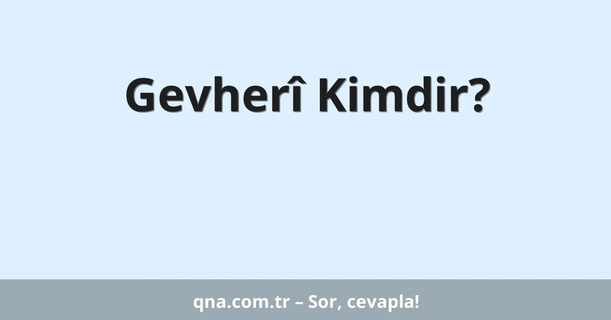 Gevherî Kimdir?