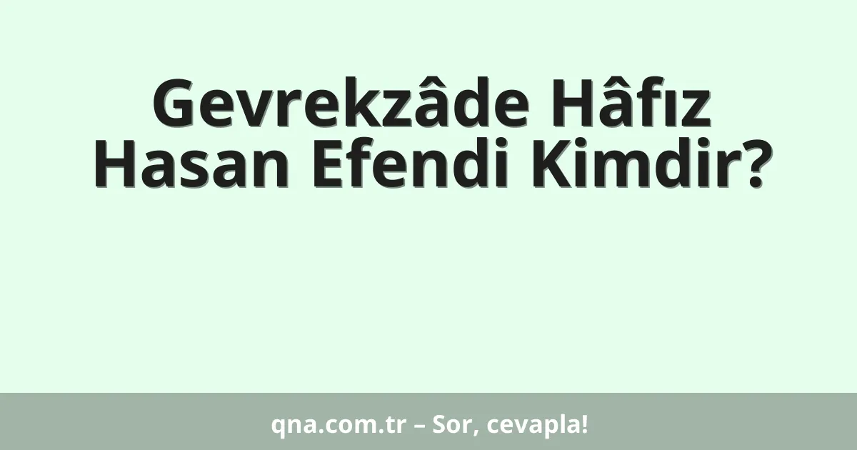 Gevrekzâde Hâfız Hasan Efendi Kimdir?