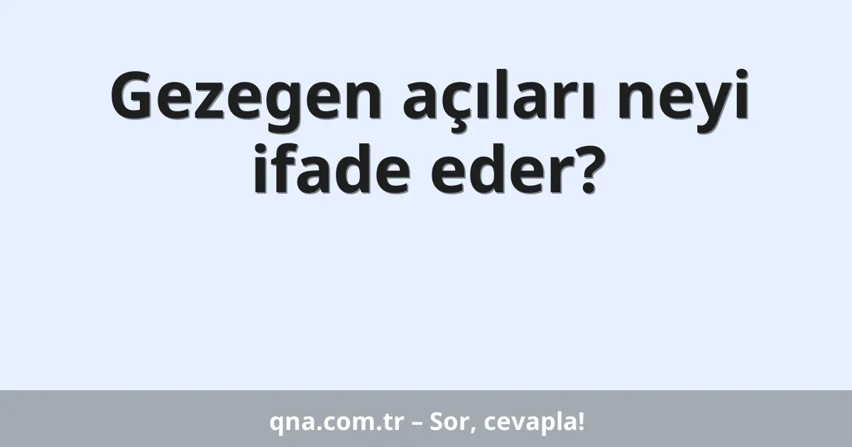 Gezegen açıları neyi ifade eder?
