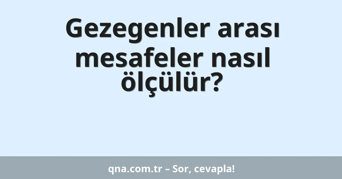Gezegenler arası mesafeler nasıl ölçülür?