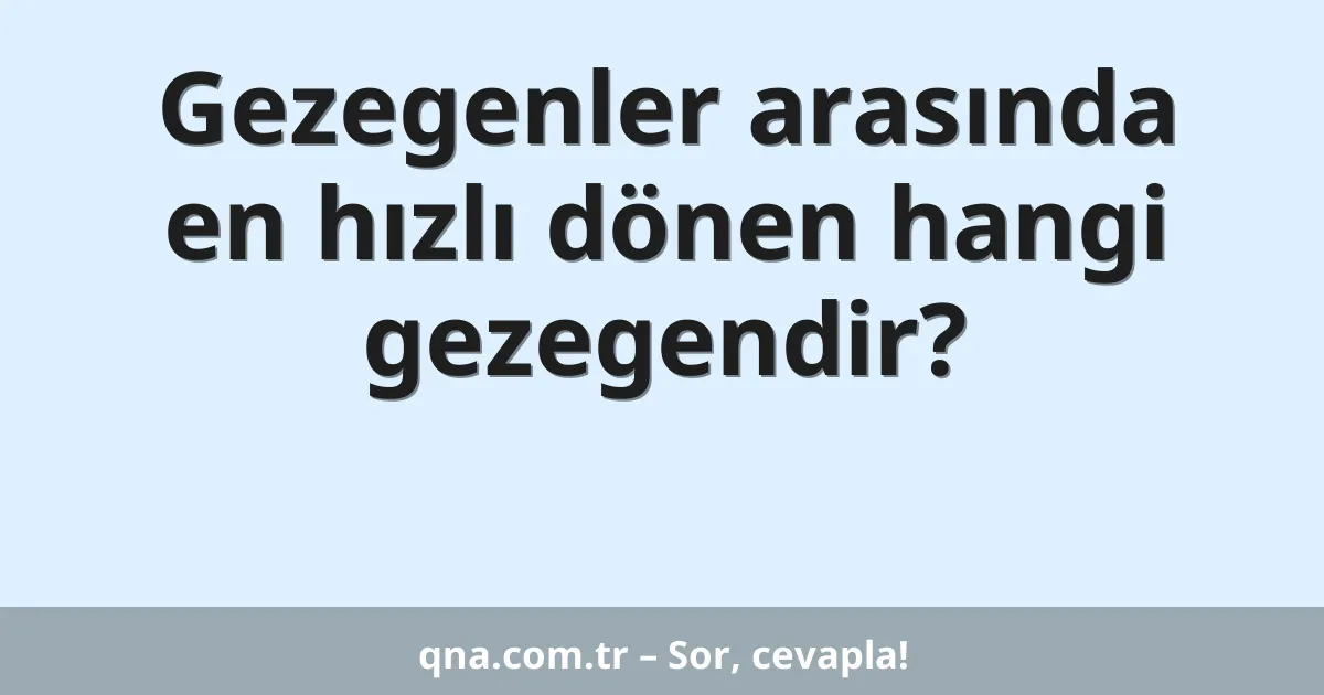 Gezegenler arasında en hızlı dönen hangi gezegendir?