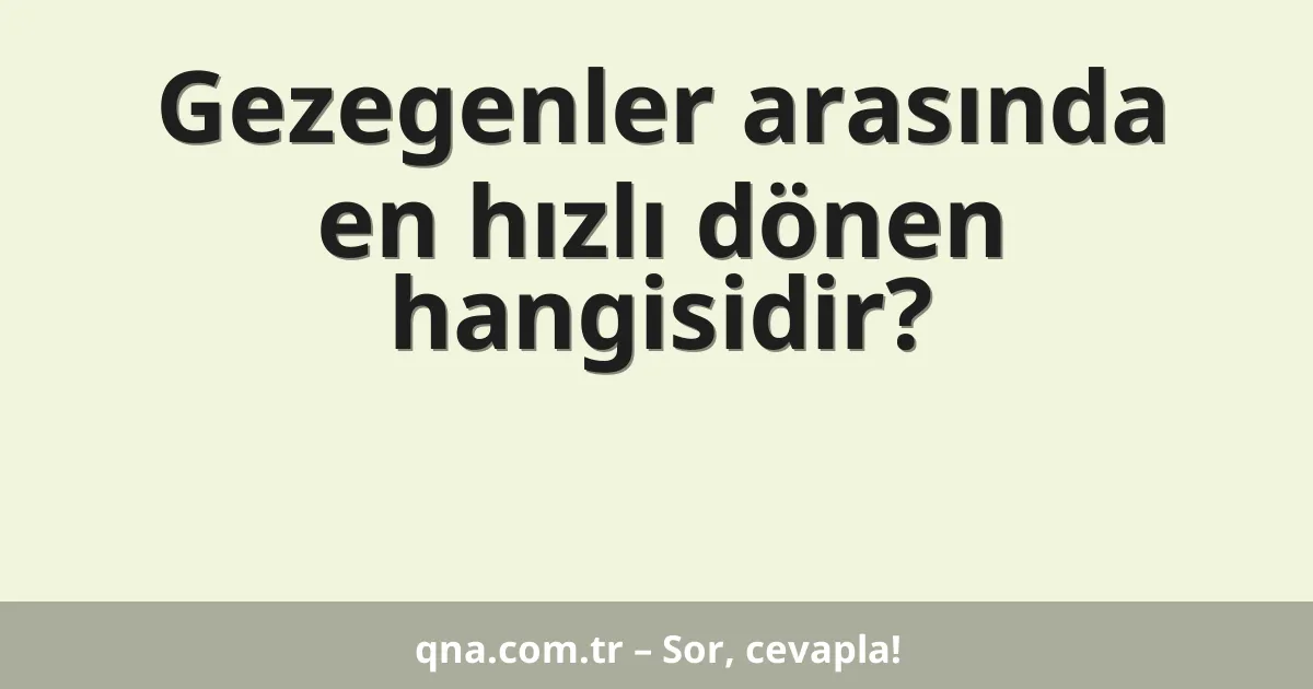 Gezegenler arasında en hızlı dönen hangisidir?