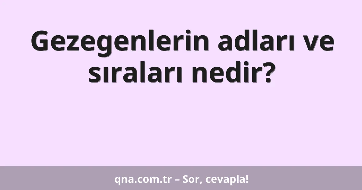 Gezegenlerin adları ve sıraları nedir?