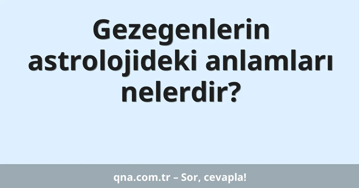Gezegenlerin astrolojideki anlamları nelerdir?
